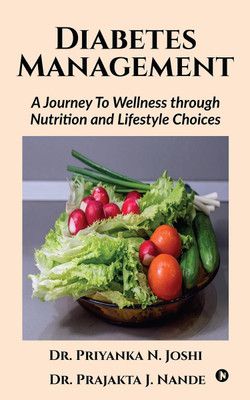 Diabetes Management  - A Journey To Wellness through Nutrition and Lifestyle Choices(English, Paperback, Dr. Priyanka N. Joshi, Dr. Prajakta J. Nande)