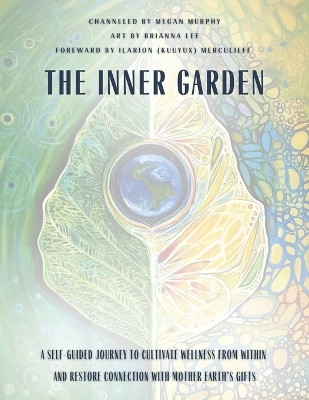 The Inner Garden A self-guided journey to cultivate wellness from within and restore connection with Mother Earth's gifts(Paperback, Megan Murphy)