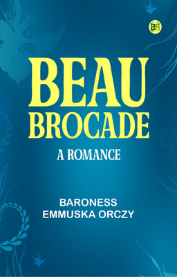 Beau Brocade A Romance(Paperback, Baroness Emmuska Orczy Orczy)