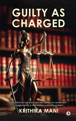 Guilty as Charged  - A collection of short stories based on Landmark Judgements in the Indian judiciary system(English, Paperback, Krithika Mani)