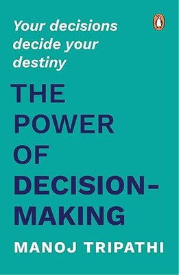 THE POWER OF DECISION- MAKING(Paperback, Manoj Tripathi)