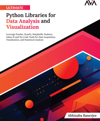 Ultimate Python Libraries for Data Analysis and Visualization: Leverage Pandas, NumPy, Matplotlib, Seaborn, Julius AI and No-Code Tools for Data Acquisition, Visualization, and Statistical Analysis(Paperback, Abhinaba Banerjee) Ultimate Python Libraries for Data Analysis and Visualization: Leverage Pandas, NumPy, Matplotlib, Seaborn, Julius AI and No-Code Tools for Data Acquisition, Visualization, and Statistical Analysis(Paperback, Abhinaba Banerjee)