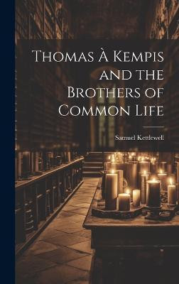 Thomas A Kempis and the Brothers of Common Life(English, Hardcover, Kettlewell Samuel)