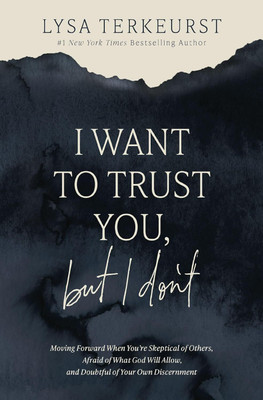 I Want to Trust You, but I Don't: Moving Forward When You’re Skeptical of Others, Afraid of What God Will Allow, and Doubtful of Your Own Discernment Paperback – 8 October 2024(Paperback, Lysa TerKeurst)