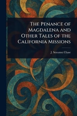 The Penance of Magdalena and Other Tales of the California Missions(English, Paperback, Chase J Smeaton (Joseph Smeaton))