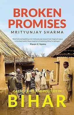 Broken Promises: Caste, Crime and Politics in Bihar(English, Paperback, Sharma Mrityunjay)
