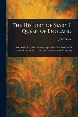 The History of Mary I, Queen of England(English, Paperback, Stone J M (Jean Mary))
