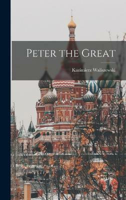 Peter the Great(English, Hardcover, Kazimierz Waliszewski)