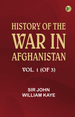 History of the War in Afghanistan, Vol. 1 (of 3)(Paperback, Sir John William Kaye)