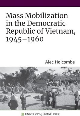 Mass Mobilization in the Democratic Republic of Vietnam, 1945-1960(English, Hardcover, Holcombe Alec)