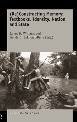 (Re)Constructing Memory: Textbooks, Identity, Nation, and State(Paperback, James H. Williams, Wendy D. Bokhorst-Heng)