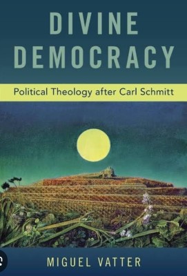 Divine Democracy: Political Theology after Carl Schmitt(Paperback, Hdibb)