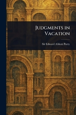 Judgments in Vacation(English, Paperback, Parry Edward Abbott Sir)