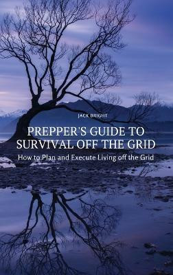 Prepper's Guide to Survival Off the Grid(English, Hardcover, Jack Bright)