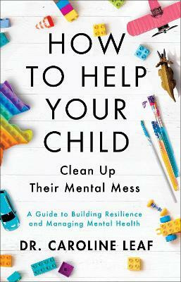 How to Help Your Child Clean Up Their Mental Mes - A Guide to Building Resilience and Managing Mental Health(English, Hardcover, Leaf Dr. Caroline)