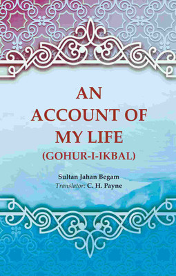 An Account of My Life (Gohur-i-ikbal) [Hardcover](Hardcover, Sultan Jahan Begam, Translator: C. H. Payne)