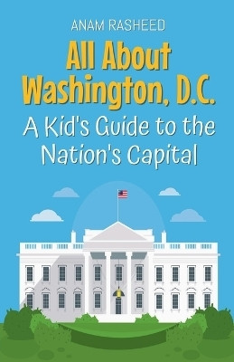 All About Washington, D.C.(English, Paperback, Rasheed Anam)