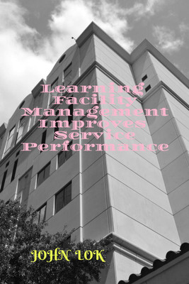 Learning Facility Management Improves Service Performance(English, Paperback, John Lok)