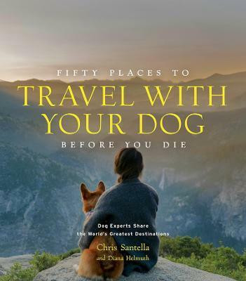 Fifty Places to Travel with Your Dog Before You Die(English, Hardcover, Santella Chris)