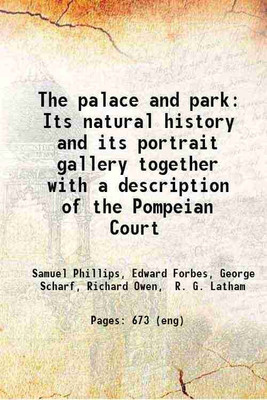 The palace and park Its natural history and its portrait gallery together with a description of the Pompeian Court 1859 [Hardcover](Hardcover, Samuel Phillips, Edward Forbes, George Scharf, Richard Owen, R. G. Latham)
