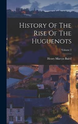 History Of The Rise Of The Huguenots; Volume 2(English, Hardcover, Baird Henry Martyn)