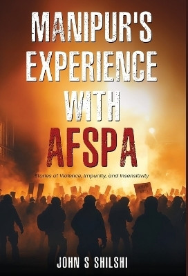 MANIPUR'S EXPERIENCE WITH AFSPA(English, Hardcover, S Shilshi John)
