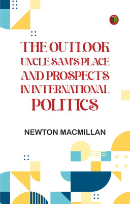 The Outlook: Uncle Sam's Place and Prospects in International Politics(Paperback, Newton Macmillan)