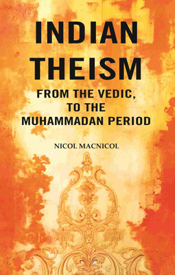 Indian Theism from the Vedic, to the Muhammadan Period(Paperback, Nicol Macnicol)