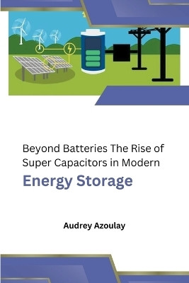 Beyond Batteries The Rise of Super Capacitors in Modern Energy Storage(English, Paperback, Azoulay Audrey)