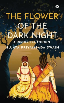 The Flower of the Dark Night  - A Historical Fiction(English, Paperback, Sujata Priyambada Swain)