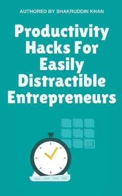 Productivity Hacks For Easily Distractible Entrepreneurs(English, Paperback, Khan Shakruddin)