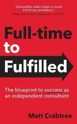 Full-time to Fulfilled - The blueprint to success as an independent consultant(English, Paperback, Crabtree Matt)