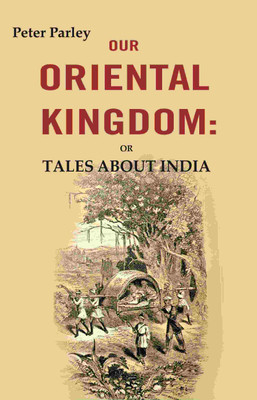 Our Oriental Kingdom: Or Tales About India [Hardcover](Hardcover, Peter Parley)
