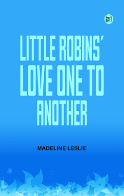 Little Robins' Love One to Another(Paperback, Madeline Leslie)