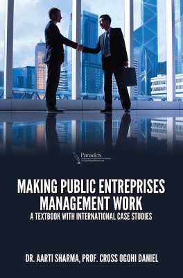 MAKING PUBLIC ENTREPRISES MANAGEMENT WORK: A TEXTBOOK WITH INTERNATIONAL CASE STUDIES(Paperback, Dr. Aarti Sharma, Prof. Cross Ogohi Daniel)