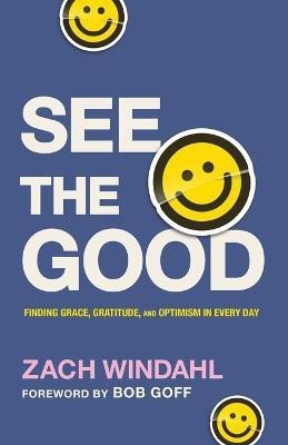 See the Good - Finding Grace, Gratitude, and Optimism in Every Day(English, Paperback, Windahl Zach)