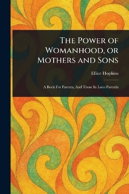 The Power of Womanhood, or Mothers and Sons(English, Paperback, Hopkins Ellice)