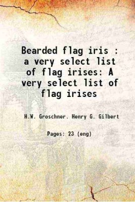 Bearded flag iris : a very select list of flag irises A very select list of flag irises Volume 1920 1920 [Hardcover](Hardcover, H.W. Groschner. Henry G. Gilbert)