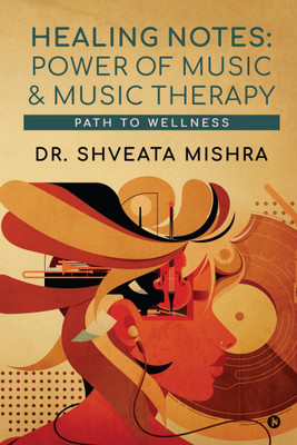 Healing Notes  - Power of Music and Music Therapy:Path to Wellness(English, Paperback, Dr. Shveata Mishra)
