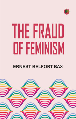 The Fraud of Feminism(Paperback, Ernest Belfort Bax)