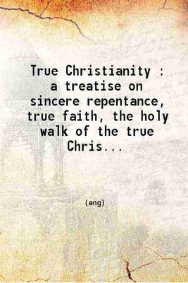 True Christianity A treatise on sincere repentance, true faith, the holy walk of the true Christian etc. 1868 [Hardcover](Hardcover, John Arndt, Charles F. Schaeffer(Intro.))