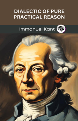 Dialectic of Pure Practical Reason (Grapevine edition)(Hardcover, Immanuel Kant, Original Thinkers Institute)