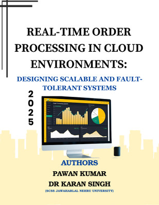 Real-Time Order Processing in Cloud Environments: Designing Scalable and Fault-Tolerant Systems 2025(Paperback, Authors:1- Pawan Kumar, Authors:2- Dr. Karan Singh)