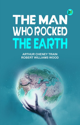 The Man Who Rocked the Earth(Paperback, Arthur Cheney Train, Robert Williams Wood)