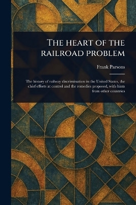 The Heart of the Railroad Problem(English, Paperback, Parsons Frank)