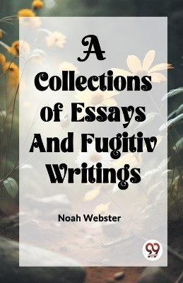 A COLLECTION of ESSAYS AND FUGITIV WRITINGS(English, Paperback, Webster Noah)