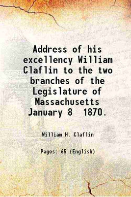 Address of his excellency William Claflin to the two branches of the Legislature of Massachusetts January 8 1870. 1870 [Hardcover](Hardcover, William H. Claflin)