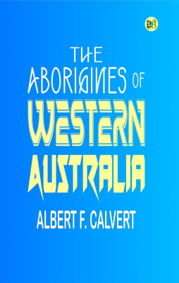 The Aborigines of Western Australia(Hardcover, Albert F. Calvert)