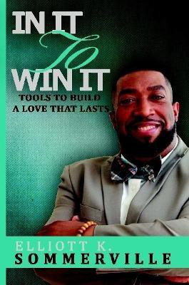 In It To Win It! Tools to Build a Love That Lasts(English, Paperback, Sommerville Elliott K.)