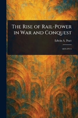 The Rise of Rail-Power in War and Conquest(English, Paperback, Pratt Edwin a)